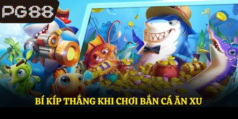 Bí kíp thắng khi chơi bắn cá ăn xu