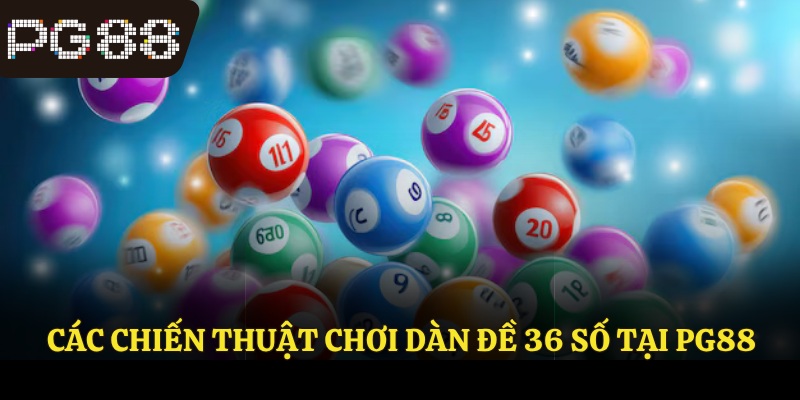 Các chiến thuật chơi dàn đề 36 số tại PG88