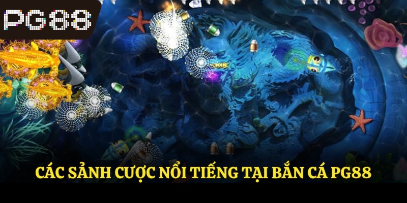 Các sảnh cược nổi tiếng tại bắn cá PG88
