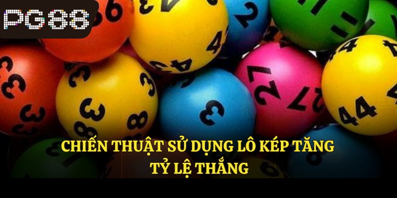 Chiến thuật sử dụng lô kép tăng tỷ lệ thắng