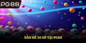 Dàn Đề 36 Số - Kinh Nghiệm Chơi Thắng Cực Lớn Tại PG88