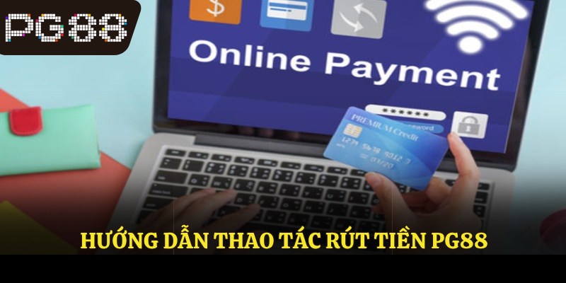 Hướng dẫn thao tác rút tiền PG88