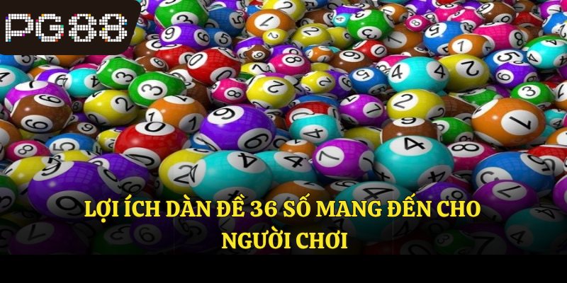 Lợi ích dàn đề 36 số mang đến cho người chơi