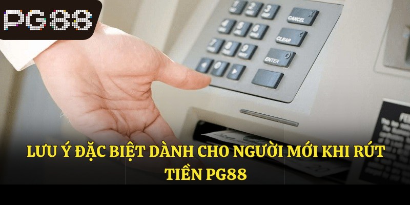 Lưu ý đặc biệt dành cho người mới khi rút tiền PG88