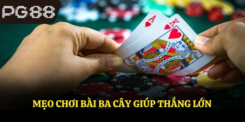 Mẹo chơi bài ba cây giúp nâng cao hiệu quả