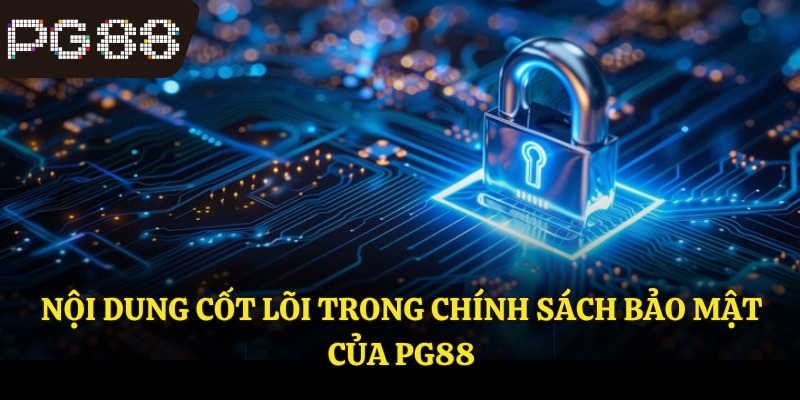Nội dung cốt lõi trong chính sách bảo mật của PG88