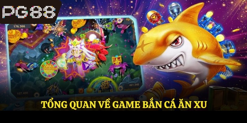 Tổng quan về game Bắn cá ăn xu