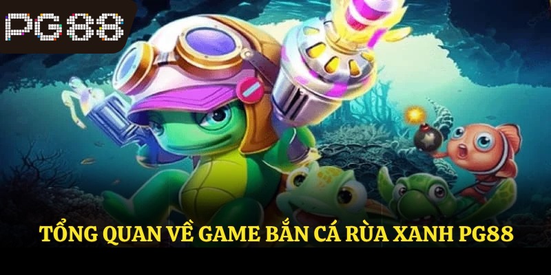 Tổng quan về game bắn cá rùa xanh PG88