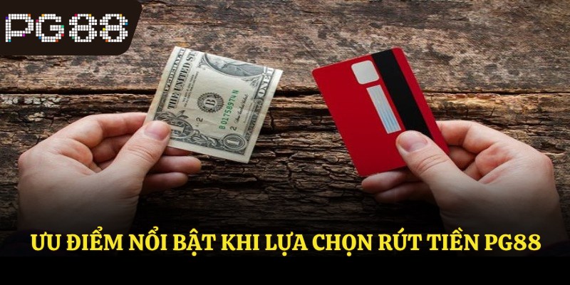 Ưu điểm nổi bật khi lựa chọn rút tiền PG88