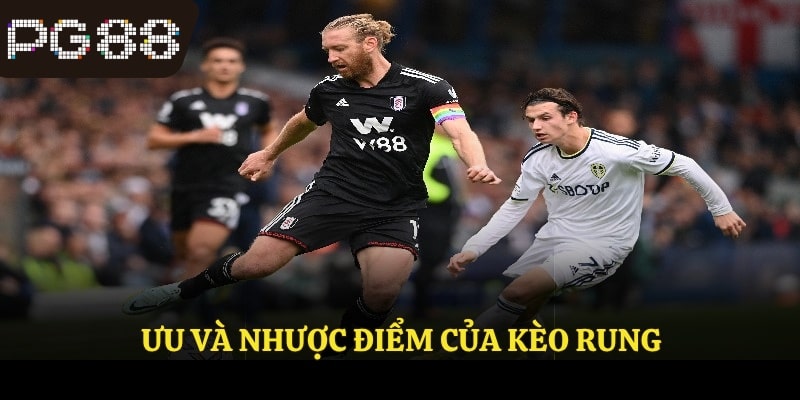 Ưu và nhược điểm của kèo rung